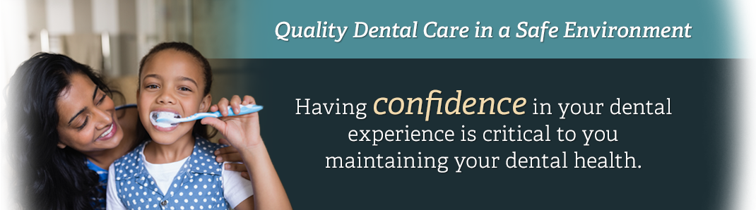 Having confidence in your dental experience is critical to your maintaining your dental health
